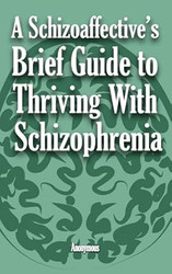 A Schizoaffective's Brief Guide to Thriving with Schizophrenia