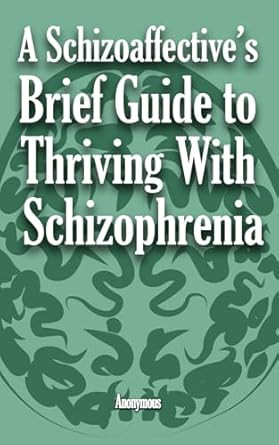 A Schizoaffective's Brief Guide to Thriving with Schizophrenia