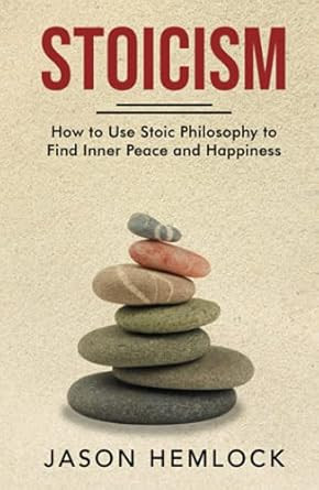 Stoicism: How to Use Stoic Philosophy to Find Inner Peace