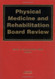 Physical Medicine And Rehabilitation Board Review