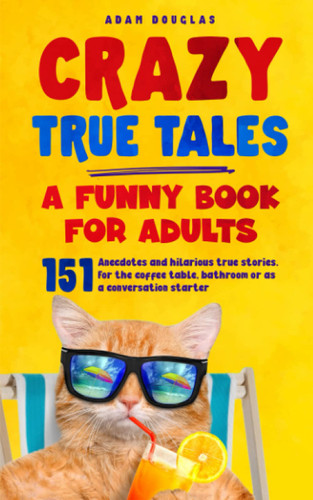 Crazy True Tales - A funny book for adults