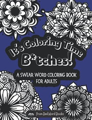 It's Coloring Time Bitches! A Swear Word Coloring Book for
