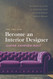 Become an Interior Designer: An Essential Guide to