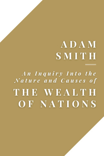 An Inquiry Into the Nature and Causes of the Wealth of Nations