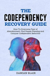 The Codependency Recovery Guide: How To Overcome Fear of