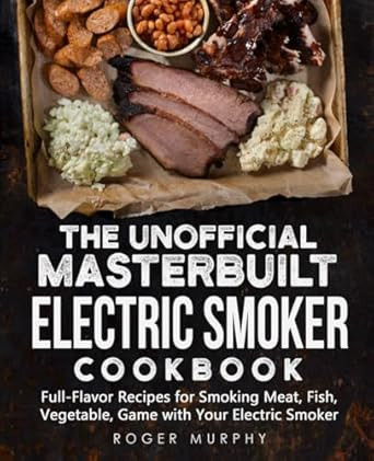 The Unofficial Masterbuilt Electric Smoker Cookbook