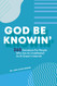 GOD BE KNOWIN'