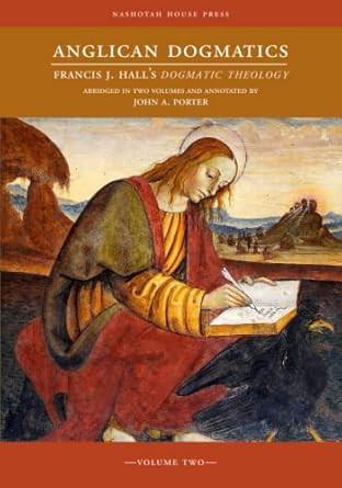 Anglican Dogmatics: Francis J. Hall's Dogmatic Theology | Volume II