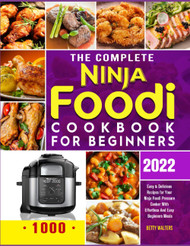The Complete Ninja Foodi Cookbook for Beginners 2022