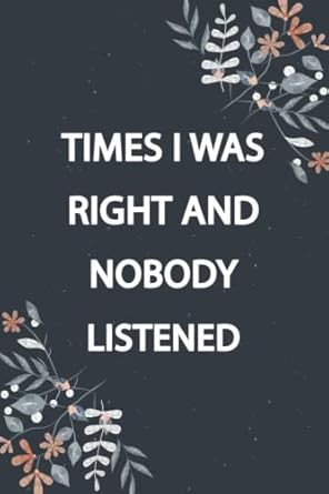 Times I Was Right And Nobody Listened
