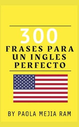 300 Frases Para Un Ingles Perfecto: Ingles En Tiempo Record