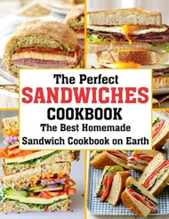 The Perfect Sandwiches Cookbook