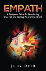Empath: A Complete Guide for Developing Your Gift and