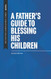 A Father's Guide to Blessing His Children