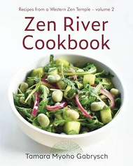 Zen River Cookbook: Recipes from a Western Zen Temple Volume 2