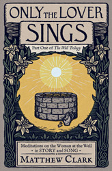 Only The Lover Sings: Meditations on the Woman at the Well