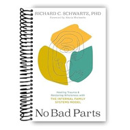 No Bad Parts: Healing Trauma and Restoring Wholeness with the