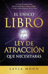 El unico Libro Sobre La Ley De Atraccion Que Necesitaras
