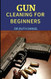 Gun Cleaning for Beginners Gun Cleaning for Beginners