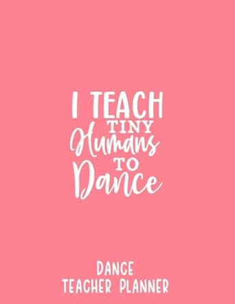 I Teach Tiny Humans ~ Dance Teacher Planner