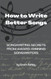 How to Write Better Songs
