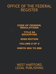 CODE OF FEDERAL REGULATIONS TITLE 34 EDUCATION 2022 EDITION