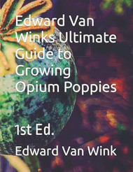 Edward Van Winks Ultimate Guide to Growing Opium Poppies