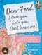 Dear Food I Love You. I Hate You. Don't Leave Me!