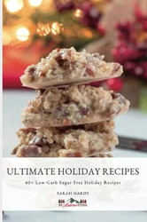 Ultimate Low-Carb Holiday Recipes: 60 + Decadent Dessert Recipes