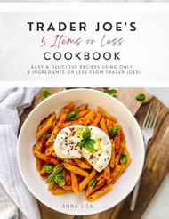 Trader Joe's 5 Items or Less Cookbook