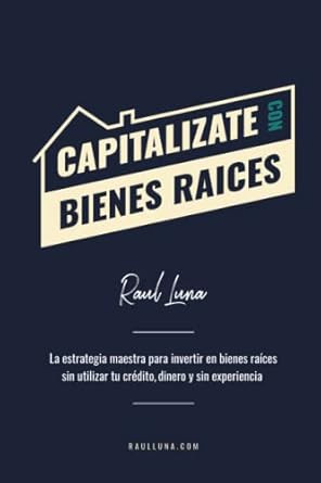 Capitalizate Con Bienes Raices: La Estrategia Maestra para