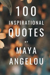 100 Inspirational Quotes By Maya Angelou