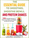 The Essential Guide to Smoothies Smoothie Bowls and Protein