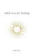 While You are Healing