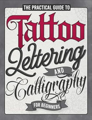The Practical Guide to Tattoo Lettering & Calligraphy For