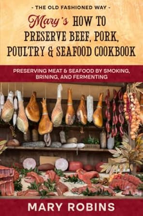 Marys How to Preserve Beef Pork Poultry and Seafood Cookbook Marys How to Preserve Beef Pork Poultry and Seafood Cookbook