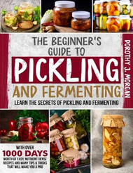 The Beginner's Guide To Pickling & Fermenting