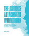 The Anxious Attachment Workbook
