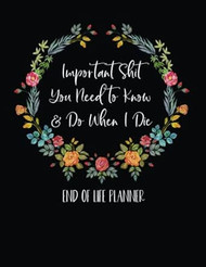 Important Shit I Need You Need To Know & Do When I Die