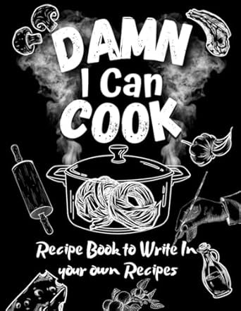 Damn I Can Cook | Blank Recipe Book to Write in Your Own Recipes