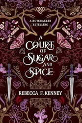 A Court of Sugar and Spice: A Nutcracker Romance Retelling