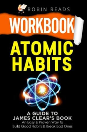 Workbook: Atomic Habits: A guide to James Clear's Book: An Easy