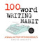 100-Word Writing Habit: A Small Action With Big Results