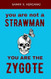 YOU ARE NOT A STRAWMAN YOU ARE THE ZYGOTE