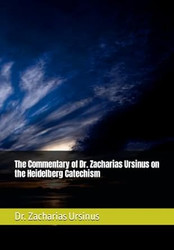 The Commentary of Dr. Zacharias Ursinus on the Heidelberg