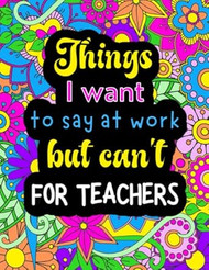 Things I Want To Say At Work But Can't