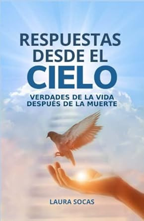 Respuestas desde el Cielo: Verdades de la vida despues de la muerte