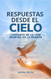 Respuestas desde el Cielo: Verdades de la vida despues de la muerte