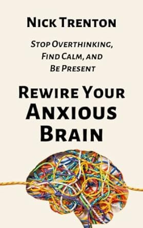 Rewire Your Anxious Brain: Stop Overthinking Find Calm and