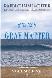 Gray Matter Volume Five: Exploring Contemporary Halachic Challenges